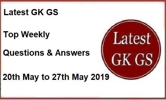 Top Weekly Gk Questions 20 May To 27 May 2019 General Knowledge